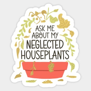 Indoor Plants Lover - Ask Me About My Neglected Houseplants Sticker